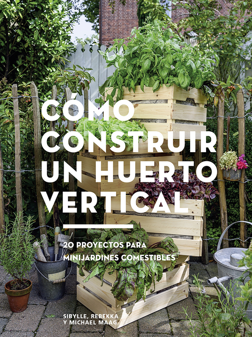 Title details for Cómo construir un huerto vertical by Sibylle, Rebekka y Michael Maag - Available